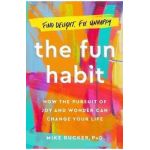 The Fun Habit: How the Disciplined Pursuit of Joy and Wonder Can Change Your Life - Mike Rucker