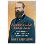 American Rascal: How Jay Gould Built Wall Street's Biggest Fortune - Greg Steinmetz