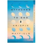 Attached to God: A Practical Guide to Deeper Spiritual Experience - Krispin Mayfield