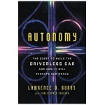 Autonomy: The Quest to Build the Driverless Car--And How It Will Reshape Our World - Lawrence D. Burns