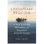 Chesapeake Requiem: A Year with the Watermen of Vanishing Tangier Island - Earl Swift