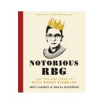 Notorious RBG: The Life and Times of Ruth Bader Ginsburg - Irin Carmon
