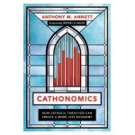 Cathonomics: How Catholic Tradition Can Create a More Just Economy - Anthony M. Annett