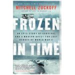 Frozen in Time: An Epic Story of Survival and a Modern Quest for Lost Heroes of World War II - Mitchell Zuckoff