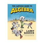 The Cartoon Guide to Algebra - Larry Gonick