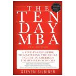 The Ten-Day MBA: A Step-By-Step Guide to Mastering the Skills Taught in America's Top Business Schools - Steven A. Silbiger