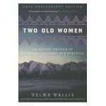Two Old Women: An Alaska Legend of Betrayal, Courage and Survival - Velma Wallis