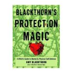 Blackthorn's Protection Magic: A Witch's Guide to Mental and Physical Self-Defense - Amy Blackthorn