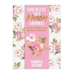 God Bless This Messy Journal: A Guide to Embracing the Beautiful, Messy You - Hannah Brown