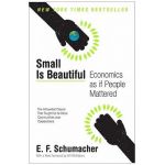 Small Is Beautiful: Economics as If People Mattered - E. F. Schumacher