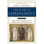 The Story of Christianity: Volume 1: The Early Church to the Dawn of the Reformation - Justo L. Gonzalez