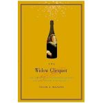 The Widow Clicquot: The Story of a Champagne Empire and the Woman Who Ruled It - Tilar J. Mazzeo