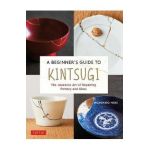 A Beginner's Guide to Kintsugi: The Japanese Art of Repairing Pottery and Glass - Michihiro Hori
