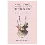A Fatal Thing Happened on the Way to the Forum: Murder in Ancient Rome - Emma Southon