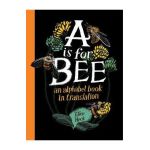 A is for Bee: An Alphabet Book in Translation - Ellen Heck