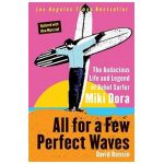 All for a Few Perfect Waves: The Audacious Life and Legend of Rebel Surfer Miki Dora - David Rensin