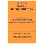 How To Make A Negro Christian - Kamau Makesi-tehuti