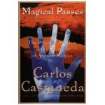 Magical Passes: The Practical Wisdom of the Shamans of Ancient Mexico - Carlos Castaneda