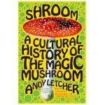 Shroom: A Cultural History of the Magic Mushroom - Andy Letcher