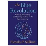The Blue Revolution: Hunting, Harvesting, and Farming Seafood in the Information Age - Nicholas Sullivan