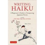 Writing Haiku: A Beginner's Guide to Composing Japanese Poetry - Includes Tanka, Renga, Haiga, Senryu and Haibun - Bruce Ross