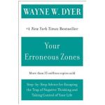 Your Erroneous Zones: Step-By-Step Advice for Escaping the Trap of Negative Thinking and Taking Control of Your Life - Wayne W. Dyer