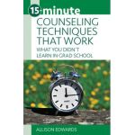 15-Minute Counseling Techniques That Work: What You Didn't Learn in Grad School - Allison Edwards