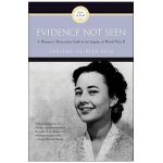 Evidence Not Seen: A Woman's Miraculous Faith in the Jungles of World War II - Darlene Deibler Rose