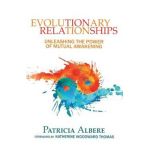 Evolutionary Relationships: Unleashing the Power of Mutual Awakening - Patricia Albere