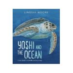 Yoshi and the Ocean: A Sea Turtle's Incredible Journey Home - Lindsay Moore