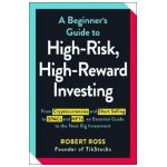 A Beginner's Guide to High-Risk, High-Reward Investing: From Cryptocurrencies and Short Selling to Spacs and Nfts, an Essential Guide to the Next Big - Robert Ross