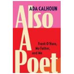 Also a Poet: Frank O'Hara, My Father, and Me - Ada Calhoun