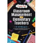 Classroom Management for Elementary Teachers: 15 Strategies to Manage Challenging Behaviors and Create a Responsive Classroom - Freya Fan