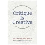 Critique Is Creative: The Critical Response Process(r) in Theory and Action - Liz Lerman