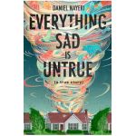 Everything Sad Is Untrue: (a True Story) - Daniel Nayeri