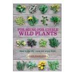 Foraging for Edible Wild Plants: How to Identify, Cook and Enjoy Them - Gail Harland