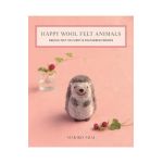 Happy Wool Felt Animals: Needle Felt 30 Furry & Feathered Friends - Makiko Arai