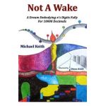 Not A Wake: A dream embodying (pi)'s digits fully for 10000 decimals - Diana Keith