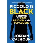 Piccolo Is Black: A Memoir of Race, Religion, and Pop Culture - Jordan Calhoun