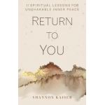 Return to You: 11 Spiritual Lessons for Unshakable Inner Peace - Shannon Kaiser