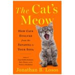 The Cat's Meow: How Cats Evolved from the Savanna to Your Sofa - Jonathan B. Losos