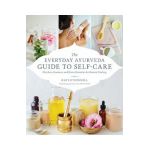 The Everyday Ayurveda Guide to Self-Care: Rhythms, Routines, and Home Remedies for Natural Healing - Kate O'donnell