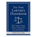 The New Lawyer's Handbook: 101 Things They Don't Teach You in Law School - Karen Thalacker