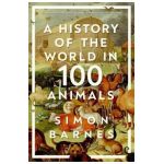 A History of the World in 100 Animals - Simon Barnes