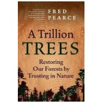 A Trillion Trees: Restoring Our Forests by Trusting in Nature - Fred Pearce