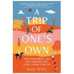 A Trip of One's Own: Hope, Heartbreak, and Why Traveling Solo Could Change Your Life - Kate Wills