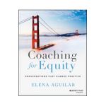 Coaching for Equity: Conversations That Change Practice - Elena Aguilar
