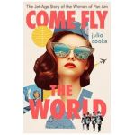 Come Fly the World: The Jet-Age Story of the Women of Pan Am - Julia Cooke