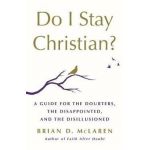 Do I Stay Christian?: A Guide for the Doubters, the Disappointed, and the Disillusioned - Brian D. Mclaren