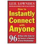 How to Instantly Connect with Anyone: 96 All-New Little Tricks for Big Success in Relationships - Leil Lowndes